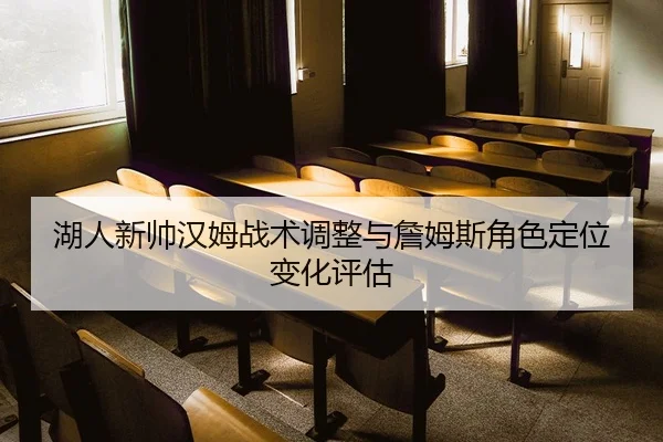 湖人新帅汉姆战术调整与詹姆斯角色定位变化评估 - bbsports